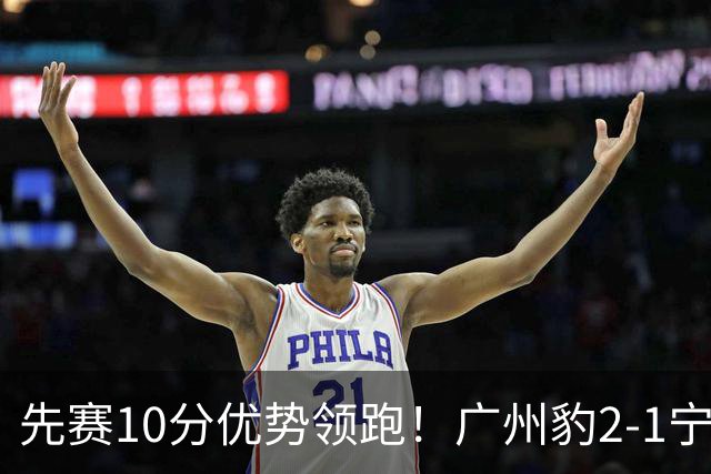 先赛10分优势领跑！广州豹2-1宁波三连胜 刘斌补时绝杀卡马拉传射