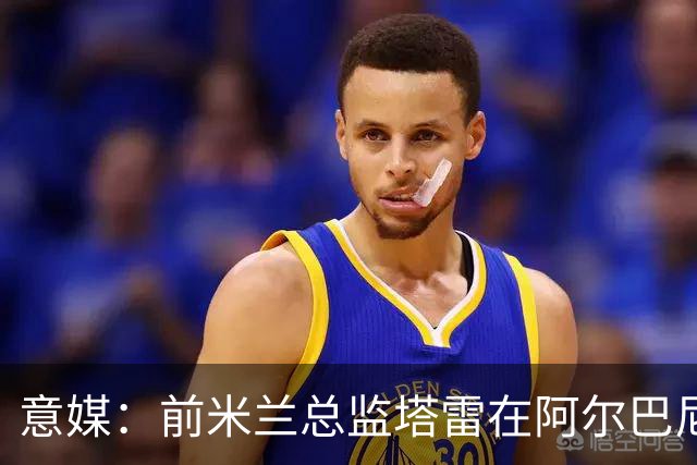 意媒：前米兰总监塔雷在阿尔巴尼亚被查，涉嫌参与前副总理的腐败