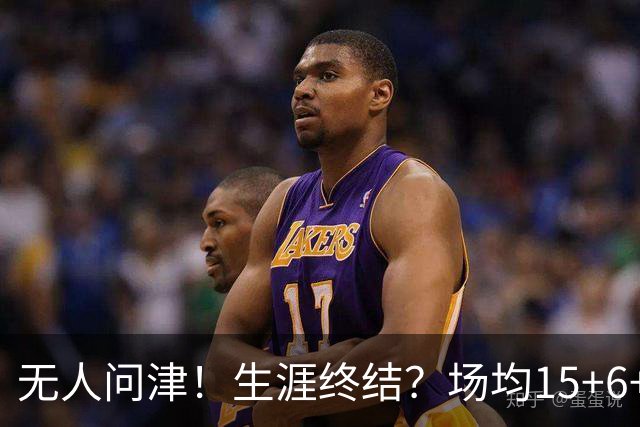 无人问津！生涯终结？场均15+6+6！要去欧洲了吗？