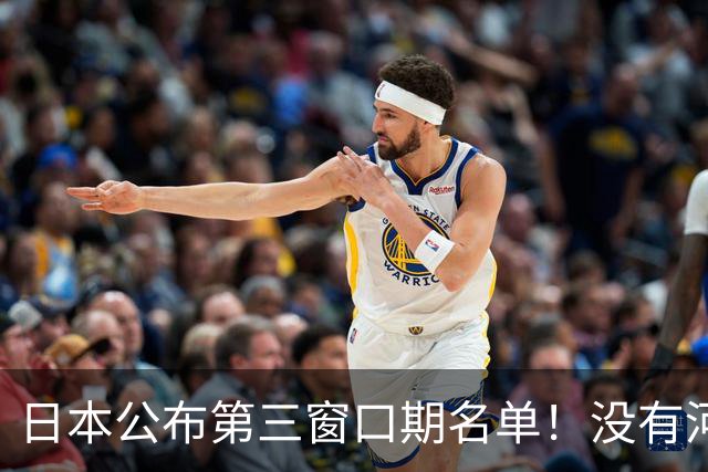 日本公布第三窗口期名单！没有河村勇辉八村塁，中国男篮力争连胜