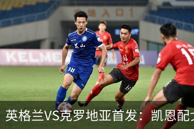 英格兰VS克罗地亚首发：凯恩配戈登马杜埃凯贝林厄姆