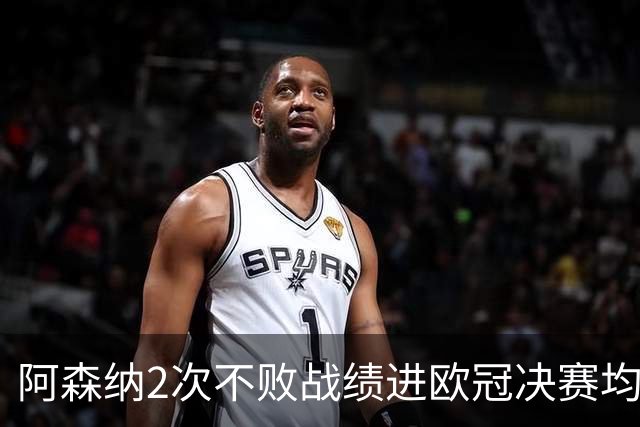 阿森纳2次不败战绩进欧冠决赛均败北 1尴尬纪录仍延续