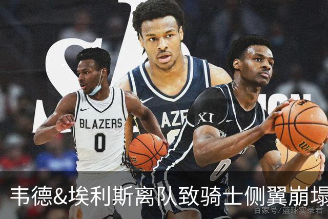 韦德&埃利斯离队致骑士侧翼崩塌 詹姆斯回归克城将成最佳方案？